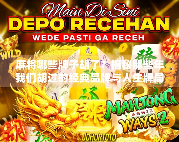 麻将哪些牌子胡了？揭秘那些年我们胡过的经典品牌与人生牌局