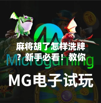 麻将胡了怎样洗牌？新手必看！教你三步轻松搞定洗牌仪式感