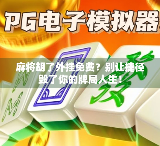 麻将胡了外挂免费？别让捷径毁了你的牌局人生！