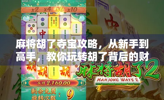 麻将胡了夺宝攻略，从新手到高手，教你玩转胡了背后的财富密码！