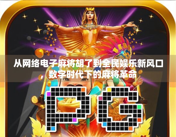 从网络电子麻将胡了到全民娱乐新风口，数字时代下的麻将革命