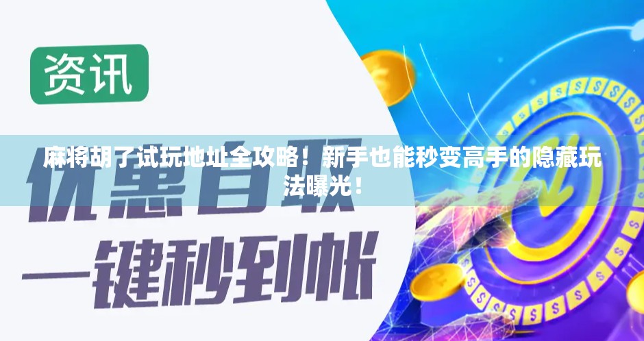 麻将胡了试玩地址全攻略！新手也能秒变高手的隐藏玩法曝光！