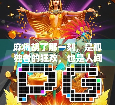 麻将胡了那一刻，是孤独者的狂欢，也是人间烟火的高光时刻