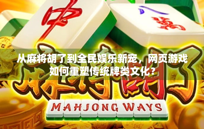 从麻将胡了到全民娱乐新宠，网页游戏如何重塑传统牌类文化？