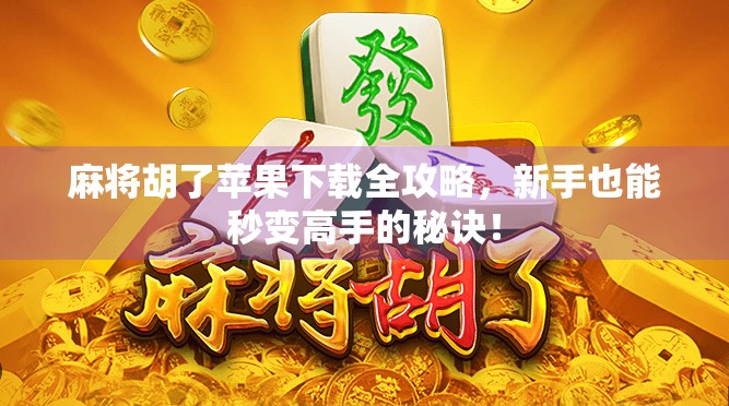 麻将胡了苹果下载全攻略，新手也能秒变高手的秘诀！