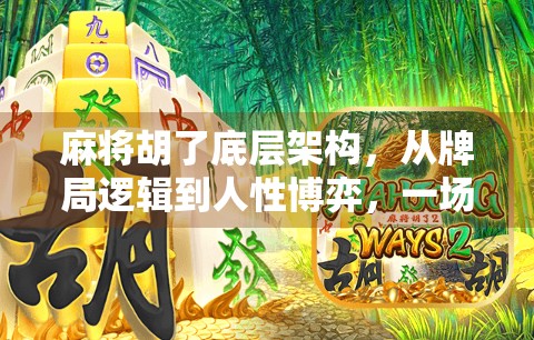 麻将胡了底层架构，从牌局逻辑到人性博弈，一场关于规则与策略的深度解码