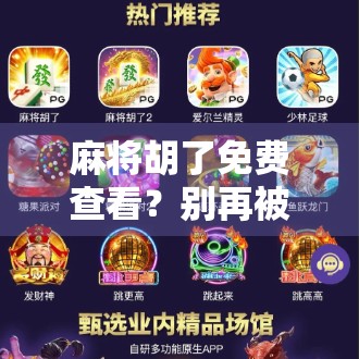 麻将胡了免费查看？别再被免费骗了！真相曝光，看完我沉默了…