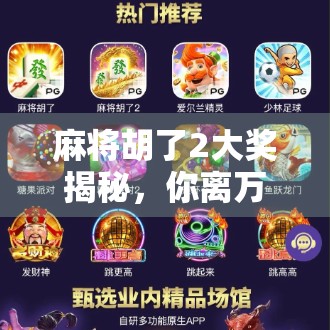 麻将胡了2大奖揭秘，你离万元红包只差这一步！