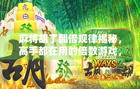 麻将胡了翻倍规律揭秘，高手都在用的倍数游戏，你真的懂吗？