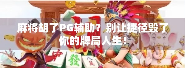 麻将胡了PG辅助？别让捷径毁了你的牌局人生！