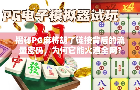 揭秘PG麻将胡了链接背后的流量密码，为何它能火遍全网？
