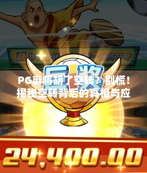 PG麻将胡了空转？别慌！揭秘空转背后的真相与应对策略
