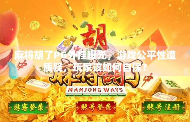 麻将胡了PG外挂曝光，游戏公平性遭质疑，玩家该如何自保？