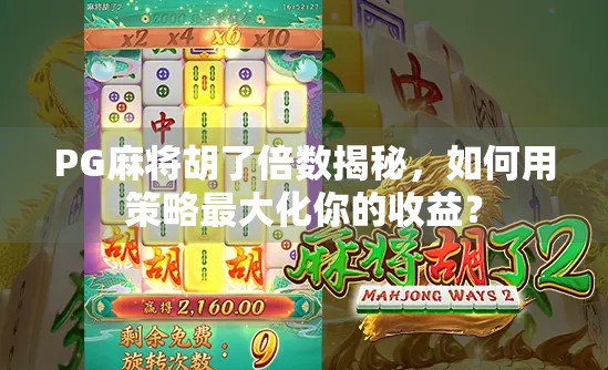 PG麻将胡了倍数揭秘，如何用策略最大化你的收益？