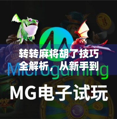 转转麻将胡了技巧全解析，从新手到高手的进阶之路，教你轻松赢局！