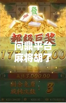 问鼎平台麻将胡了，从菜鸟到牌王的逆袭之路，我用三年时间读懂了麻将的底层逻辑