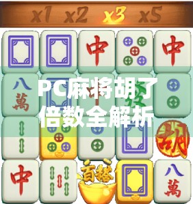 PC麻将胡了倍数全解析，新手必看！教你如何用倍数翻盘逆袭！