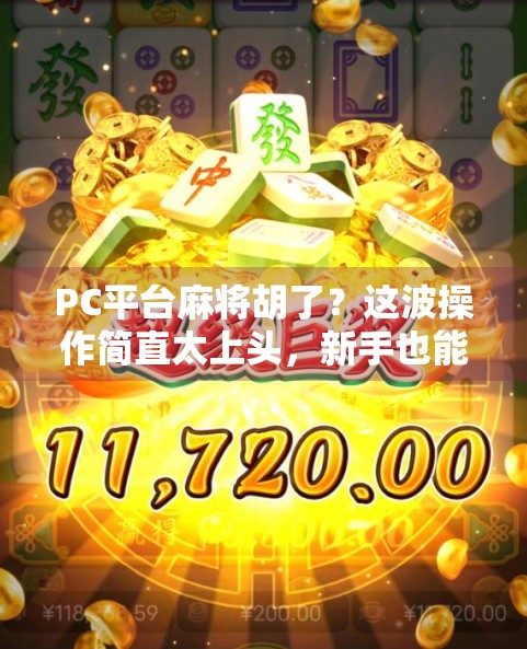 PC平台麻将胡了？这波操作简直太上头，新手也能秒变老手！