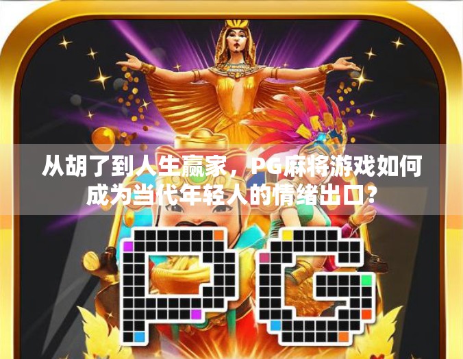 从胡了到人生赢家，PG麻将游戏如何成为当代年轻人的情绪出口？