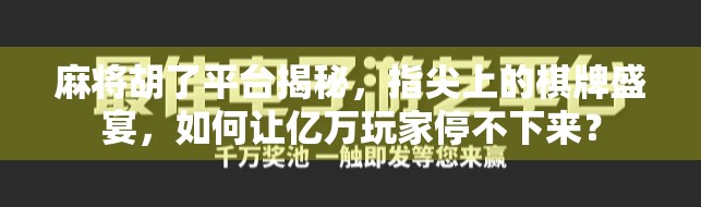 麻将胡了平台揭秘，指尖上的棋牌盛宴，如何让亿万玩家停不下来？