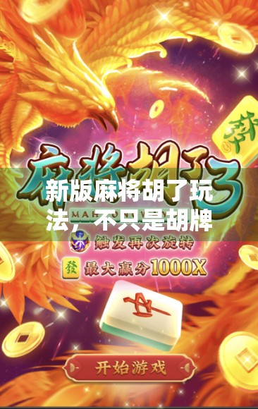 新版麻将胡了玩法，不只是胡牌，更是社交与智慧的博弈！