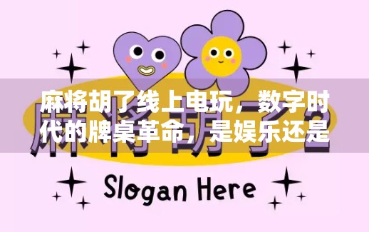 麻将胡了线上电玩，数字时代的牌桌革命，是娱乐还是沉迷？