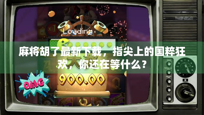 麻将胡了最新下载，指尖上的国粹狂欢，你还在等什么？