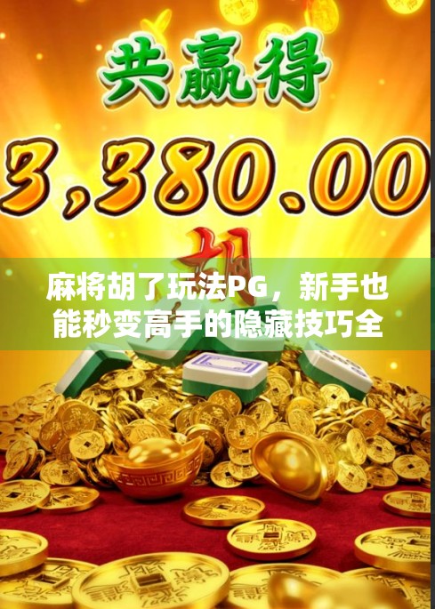 麻将胡了玩法PG，新手也能秒变高手的隐藏技巧全揭秘！