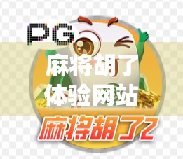 麻将胡了体验网站爆火背后，数字娱乐如何重构传统游戏的社交基因？