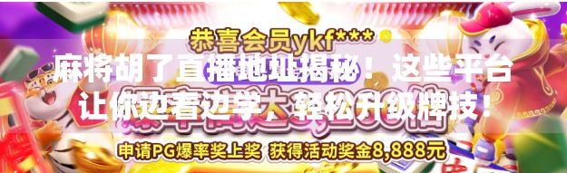 麻将胡了直播地址揭秘！这些平台让你边看边学，轻松升级牌技！