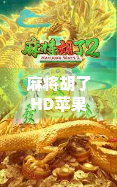 麻将胡了HD苹果版，指尖上的国粹盛宴，为何让无数玩家欲罢不能？