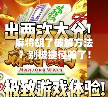 麻将胡了破解方法？别被捷径骗了！真相让你大跌眼镜！