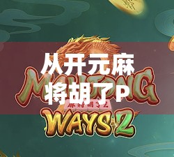从开元麻将胡了PG看当代年轻人的娱乐新解法，在虚拟牌局中寻找真实快乐