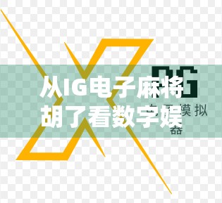 从IG电子麻将胡了看数字娱乐时代的文化新潮流