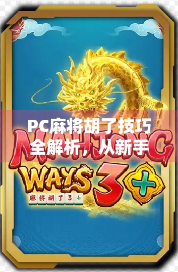 PC麻将胡了技巧全解析，从新手到高手的进阶之路，让你轻松上分不翻车！