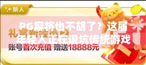 PG麻将也不胡了？这届年轻人正在退坑传统游戏！