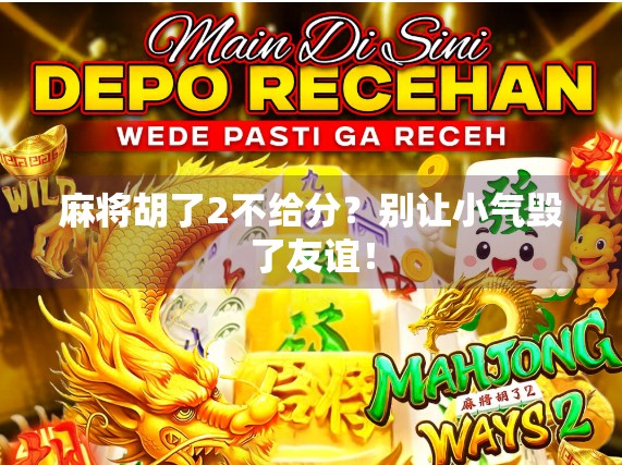 麻将胡了2不给分？别让小气毁了友谊！