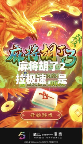 麻将胡了2拉极速，是娱乐升级还是赌博陷阱？