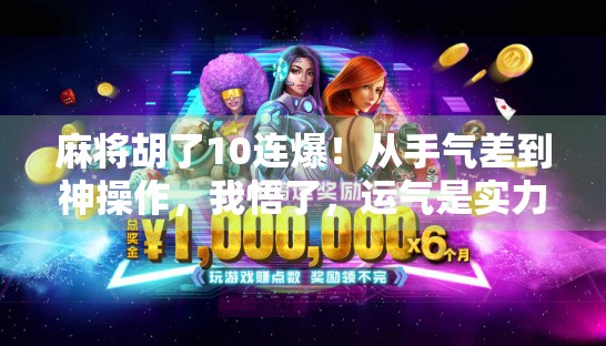 麻将胡了10连爆！从手气差到神操作，我悟了，运气是实力的一部分！