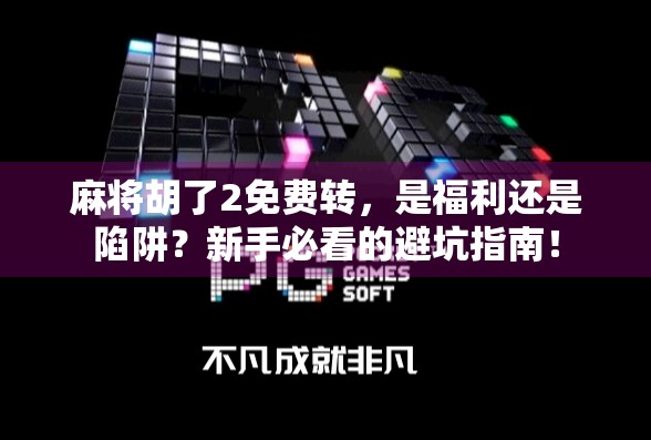 麻将胡了2免费转，是福利还是陷阱？新手必看的避坑指南！