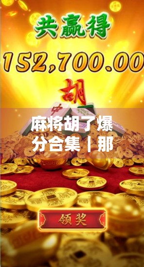 麻将胡了爆分合集｜那些让你心跳加速的一炮封神瞬间！