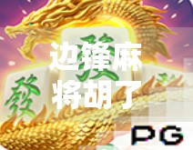 边锋麻将胡了官网，从娱乐到文化的数字跃迁之路