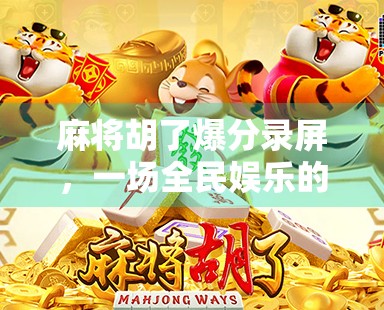 麻将胡了爆分录屏，一场全民娱乐的数字狂欢，背后藏着什么？