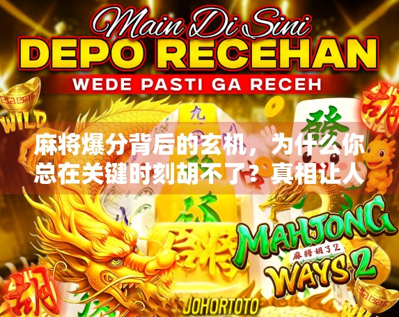 麻将爆分背后的玄机，为什么你总在关键时刻胡不了？真相让人哭笑不得！