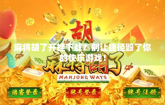 麻将胡了开挂下载?别让捷径毁了你的快乐游戏! 麻将胡了开挂下载?别让捷径毁了你的快乐游戏!