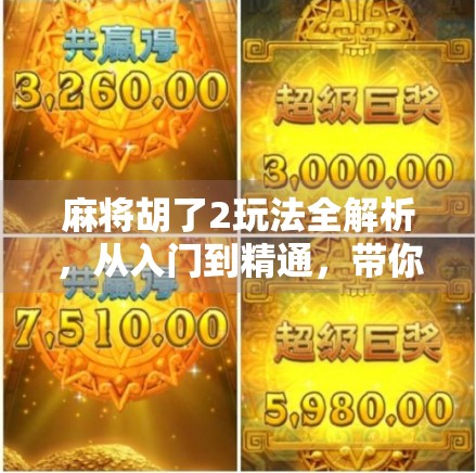 麻将胡了2玩法全解析，从入门到精通，带你玩转这款国民级休闲游戏！