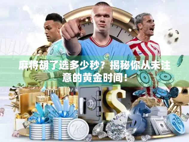 麻将胡了选多少秒？揭秘你从未注意的黄金时间！