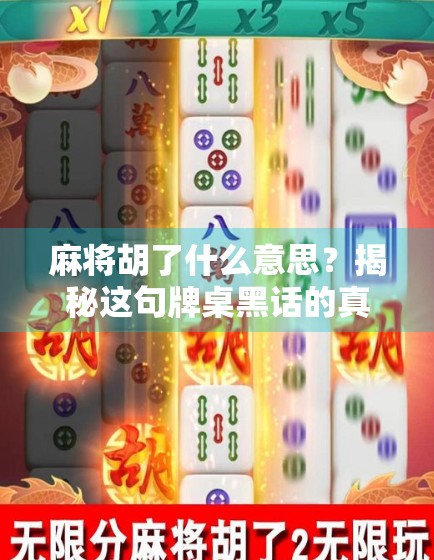 麻将胡了什么意思？揭秘这句牌桌黑话的真正含义与文化密码