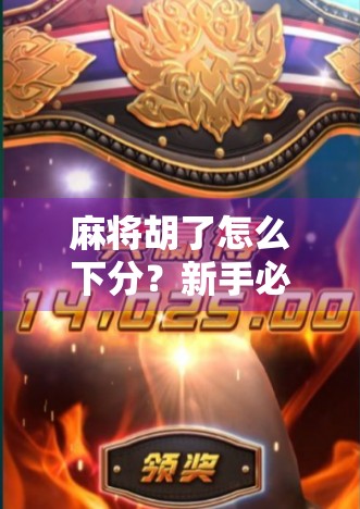 麻将胡了怎么下分？新手必看的5大技巧与避坑指南，让你赢钱又不惹麻烦！